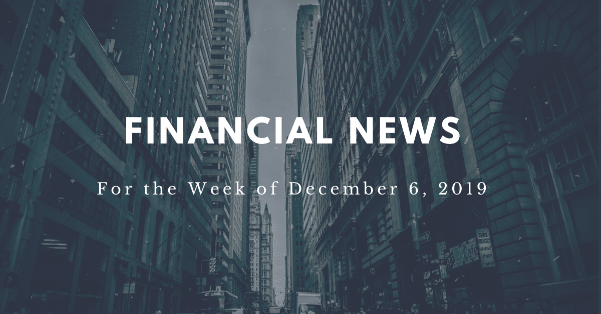 Financial News for the week of December 6, 2019