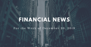 Financial news for the week of December 20, 2019