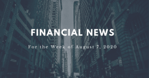 Financial News for the week of August 7, 2020