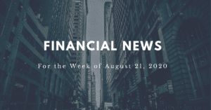 Financial news for the week of August 21, 2020