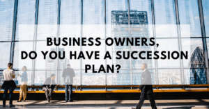 Business owners, do you have a succession plan?