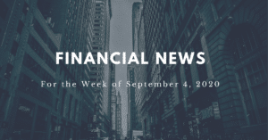 Financial news for the week of September 4, 2020