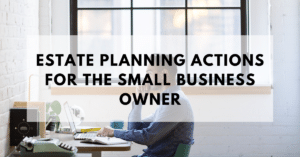 Estate planning actions for the small business owner
